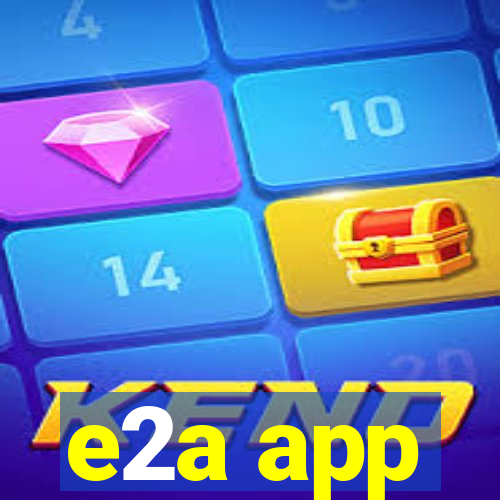 e2a app