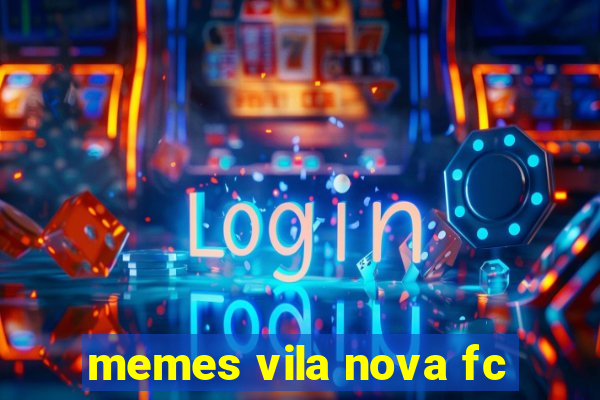 memes vila nova fc