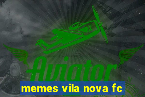 memes vila nova fc