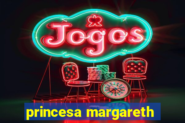 princesa margareth