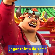 jogar roleta da sorte