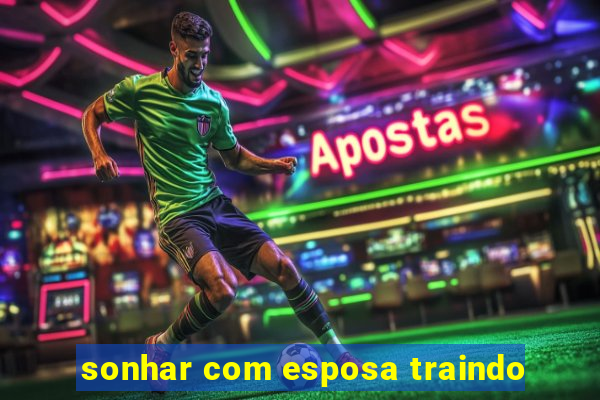 sonhar com esposa traindo