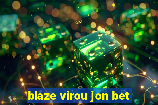 blaze virou jon bet