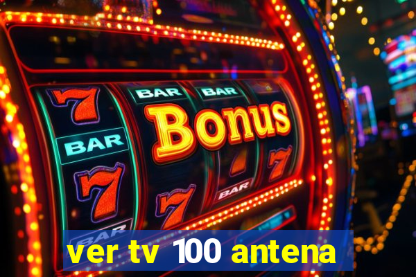 ver tv 100 antena