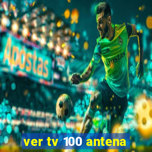 ver tv 100 antena