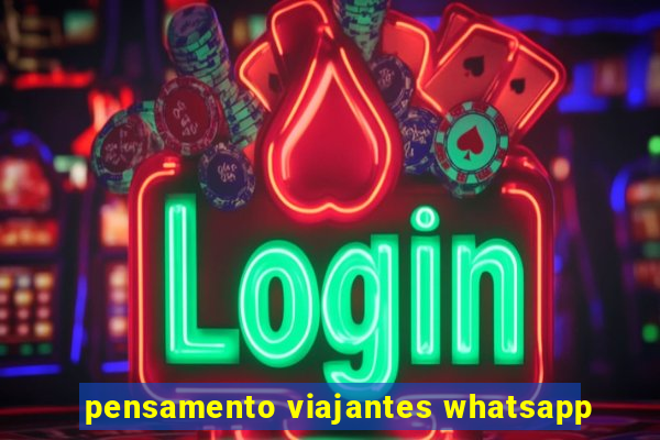 pensamento viajantes whatsapp