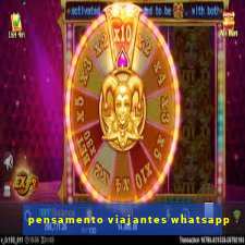 pensamento viajantes whatsapp