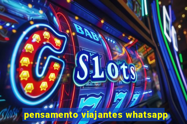 pensamento viajantes whatsapp