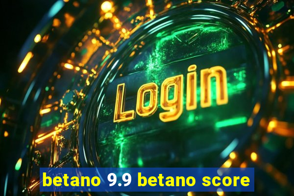 betano 9.9 betano score