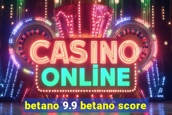 betano 9.9 betano score