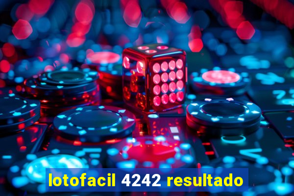 lotofacil 4242 resultado