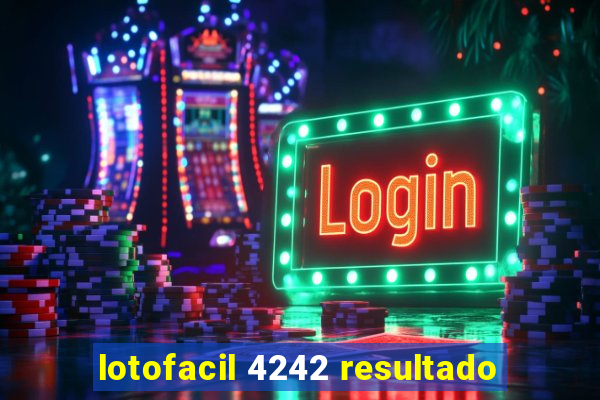 lotofacil 4242 resultado