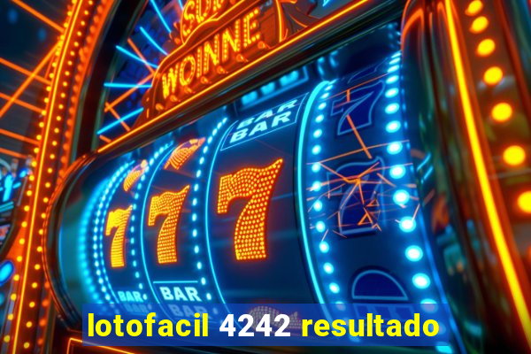 lotofacil 4242 resultado