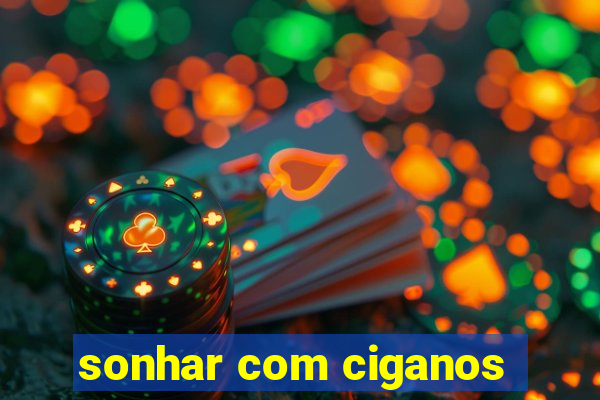 sonhar com ciganos