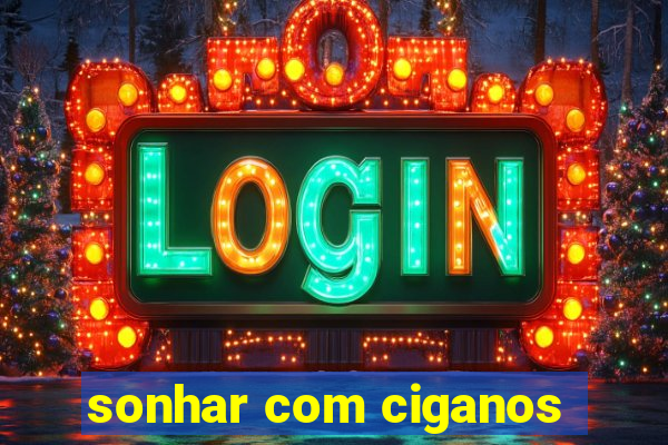 sonhar com ciganos