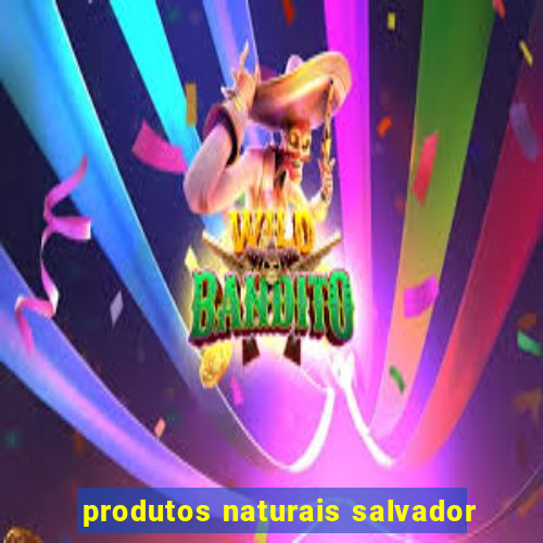 produtos naturais salvador