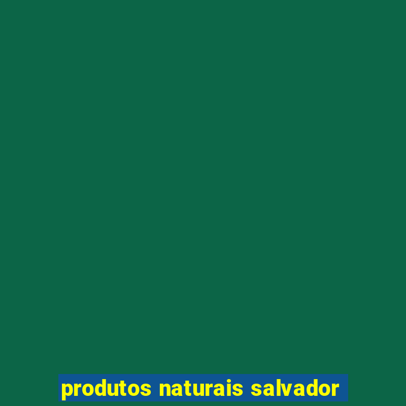 produtos naturais salvador