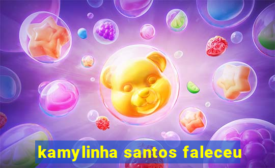 kamylinha santos faleceu