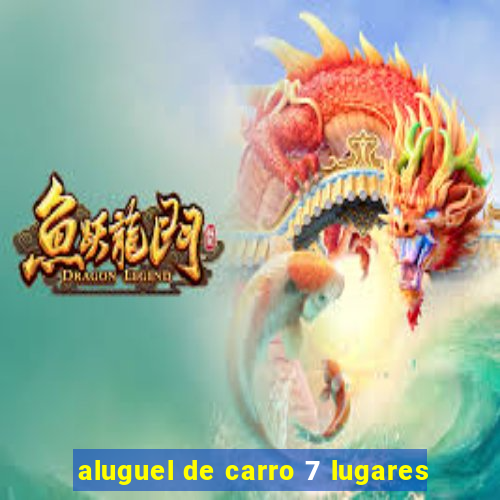 aluguel de carro 7 lugares