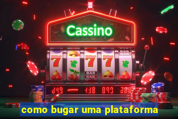 como bugar uma plataforma