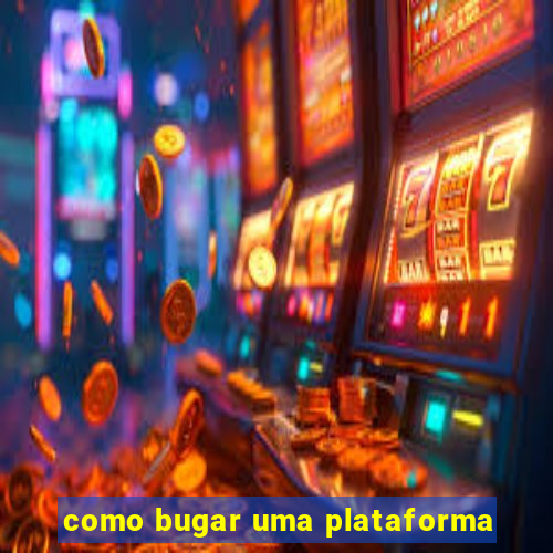 como bugar uma plataforma