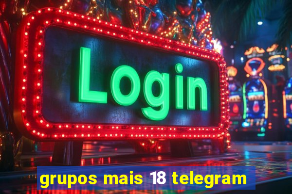 grupos mais 18 telegram