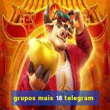 grupos mais 18 telegram