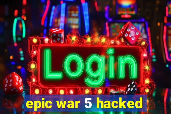 epic war 5 hacked