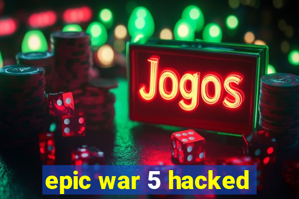 epic war 5 hacked