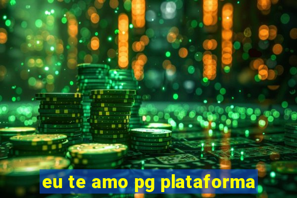 eu te amo pg plataforma