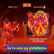 eu te amo pg plataforma