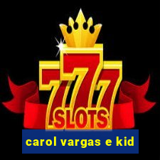 carol vargas e kid