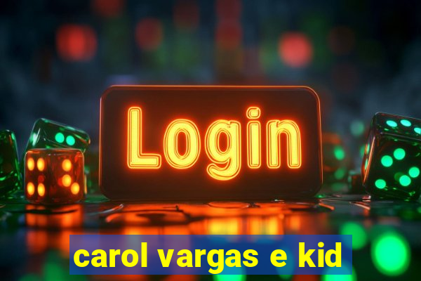 carol vargas e kid