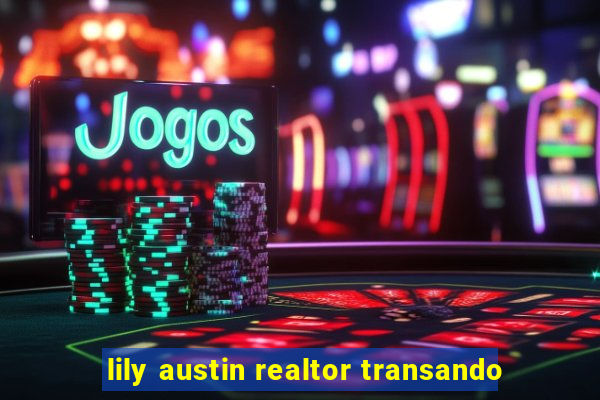 lily austin realtor transando