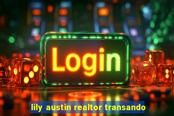 lily austin realtor transando