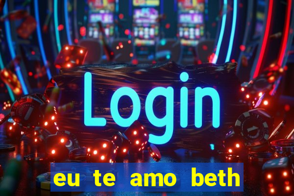 eu te amo beth cooper 2