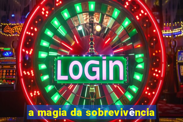 a magia da sobrevivência