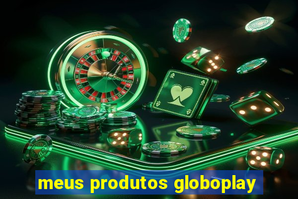 meus produtos globoplay