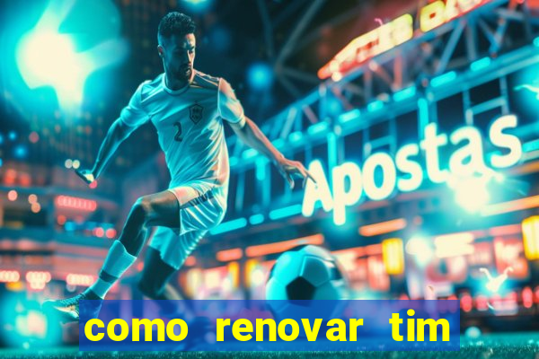 como renovar tim beta antes do prazo