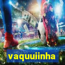 vaquuiinha