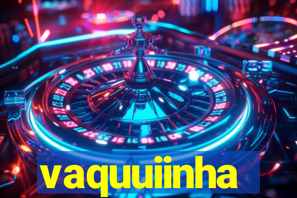 vaquuiinha