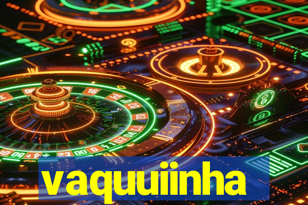 vaquuiinha