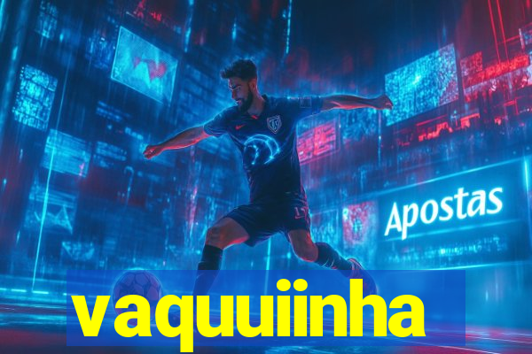 vaquuiinha