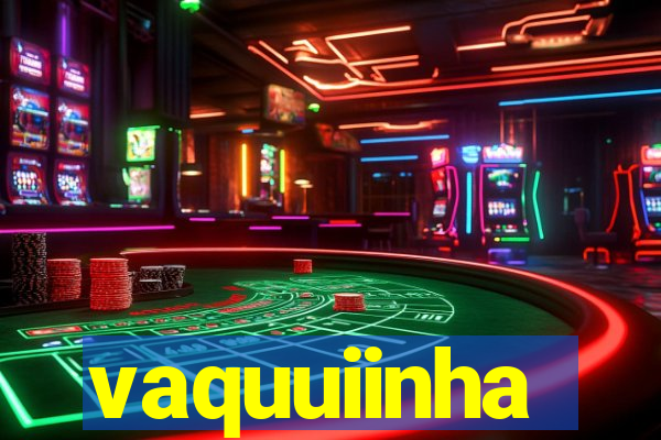 vaquuiinha