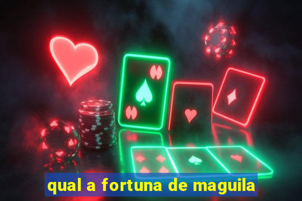 qual a fortuna de maguila