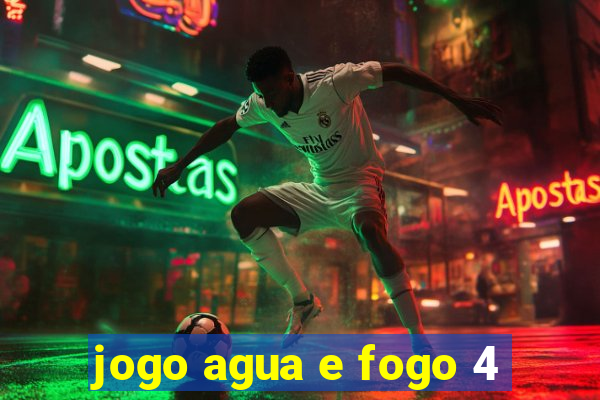 jogo agua e fogo 4