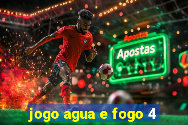 jogo agua e fogo 4