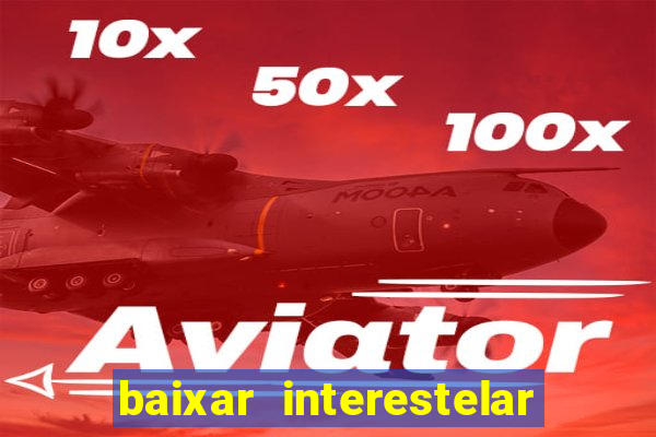 baixar interestelar 4k dublado