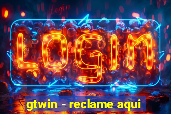 gtwin - reclame aqui