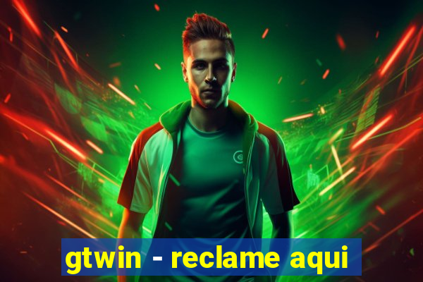 gtwin - reclame aqui